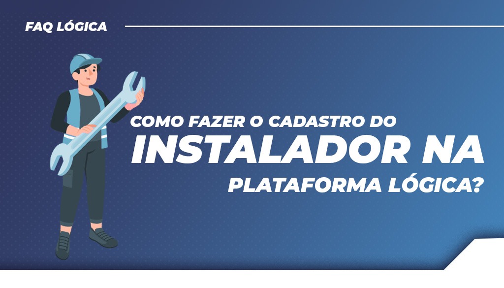Como fazer o cadastro do instalador na plataforma da Lógica?