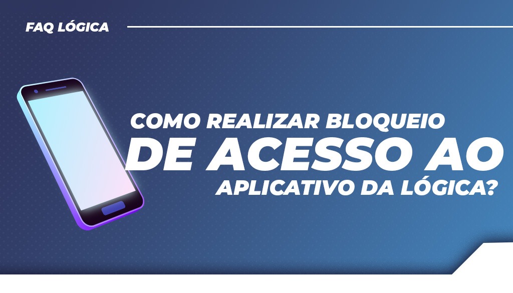 Como realizar bloqueio de acesso ao aplicativo da Lógica Soluções?