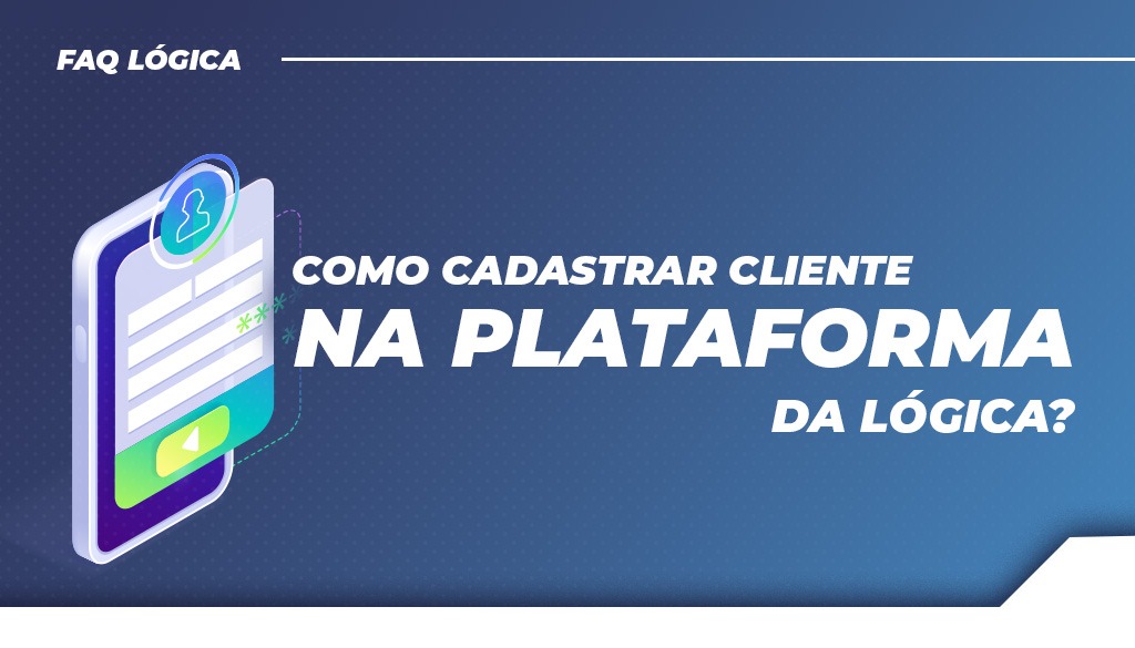 Como cadastrar clientes na plataforma da Lógica?