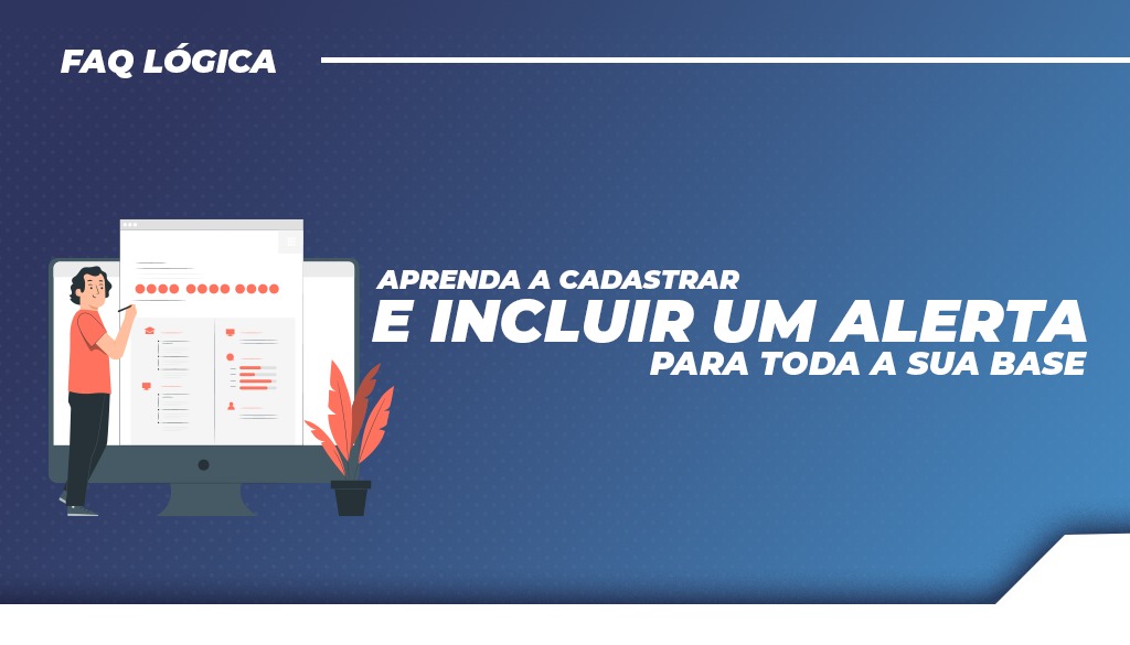 Aprenda a cadastrar e incluir um alerta para toda a sua base