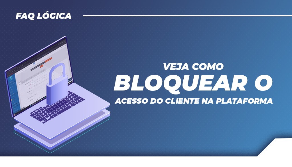 Veja como bloquear o acesso do cliente na plataforma