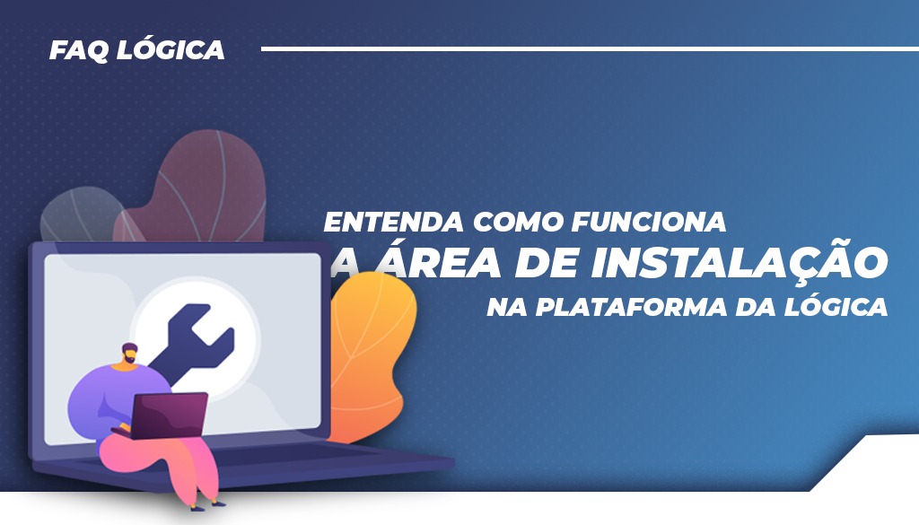 Entenda como funciona a Área de Instalação da plataforma da Lógica
